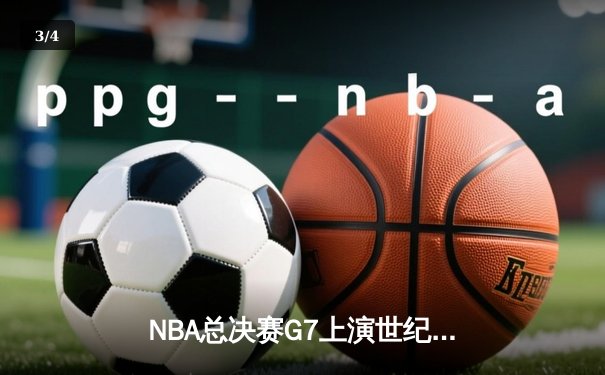 NBA总决赛G7上演世纪逆转！掘金加时险胜热火卫冕成功 - 3