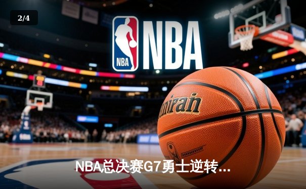 NBA总决赛G7勇士逆转凯尔特人夺队史第七冠，库里独揽FMVP创历史 - 2