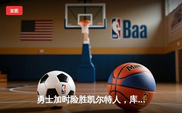 勇士加时险胜凯尔特人，库里狂砍43分创总决赛纪录