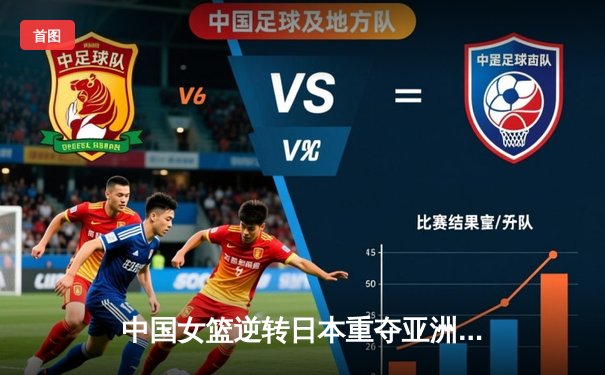 中国女篮逆转日本重夺亚洲杯，韩旭23+15荣膺MVP